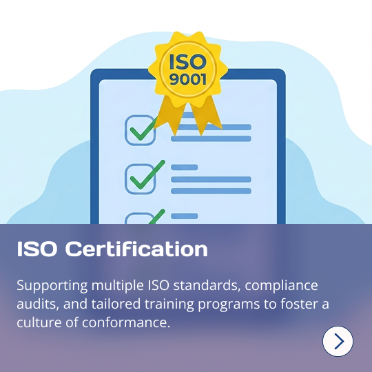ISO Certification: Supporting multiple ISO standards, compliance audits, and tailored training programs to foster a culture of conformance.